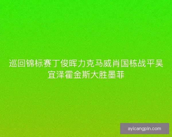 巡回锦标赛丁俊晖力克马威肖国栋战平吴宜泽霍金斯大胜墨菲