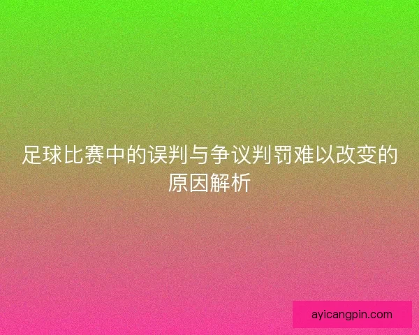 足球比赛中的误判与争议判罚难以改变的原因解析